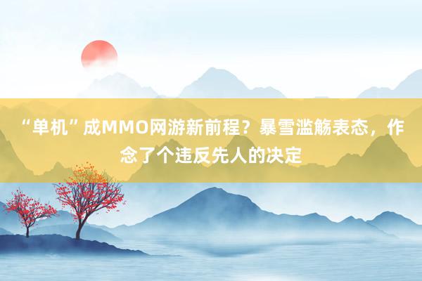 “单机”成MMO网游新前程？暴雪滥觞表态，作念了个违反先人的决定