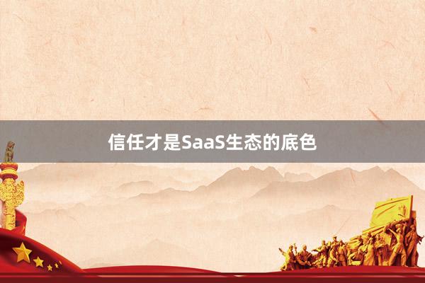 信任才是SaaS生态的底色